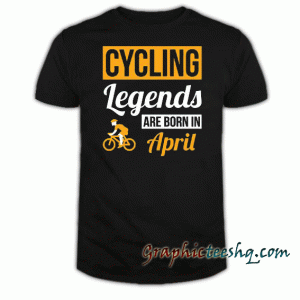 Cycling Legends Are Born In April tee shirt