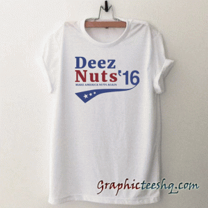 Deez Nuts for President 2016 Make America Nuts Again tee shirt