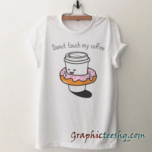 Donut Touch My Coffee tee shirt