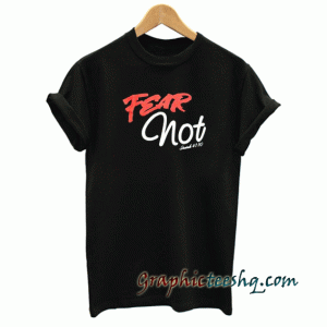 Fear Not unisex tee shirt
