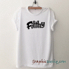 Filthy tee shirt