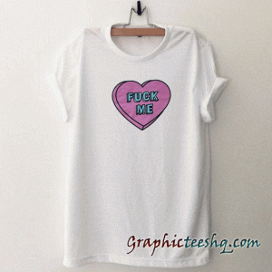 Fuck me tee shirt