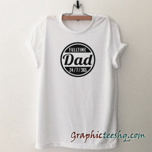 Fulltime Dad tee shirt