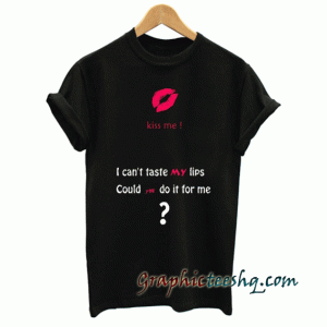 I Cant Taste My lips tee shirt