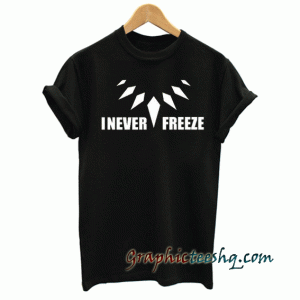 I Never Freeze tee shirt
