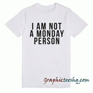 I am Not a Monday Person tee shirt