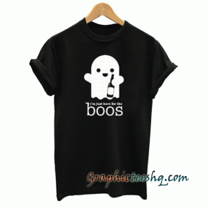 I'm Just Here for the Boo tee shirt