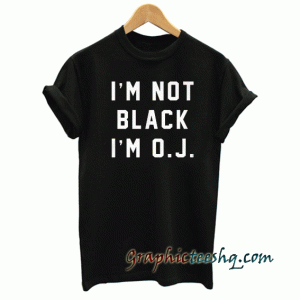 I'm Not Black I'm O.J. tee shirt