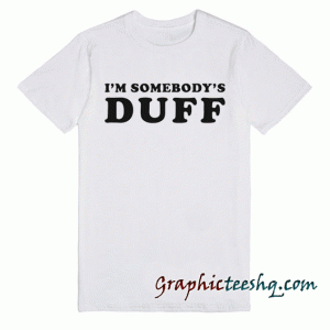 I'm Somebody's DUFF tee shirt