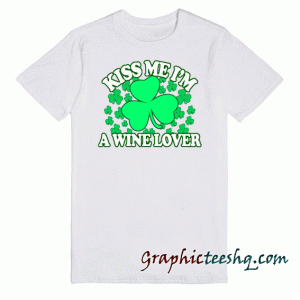 Kiss me Im A Wine Lover tee shirt