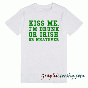Kiss me, Im drunk or irish tee shirt