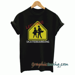 Lets Go!! SKATEBOARDING tee shirt