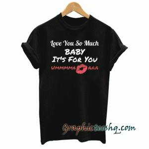Love You So Much Baby It's For You Aaa Ummmma Black tee shirt