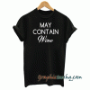 May Contain Wine tee shirt