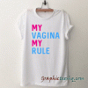 My Vagina My Rule tee shirt