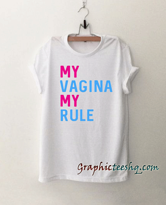 My Vagina My Rule tee shirt My Vagina My Rule tee shirt