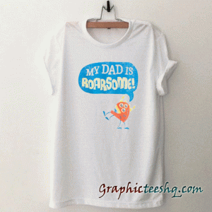 My dad is roarsome tee shirt