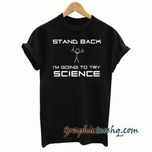 Stand Back (Science) tee shirt