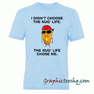 Funny Nug Life tee shirt