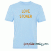 Love Stoner tee shirt