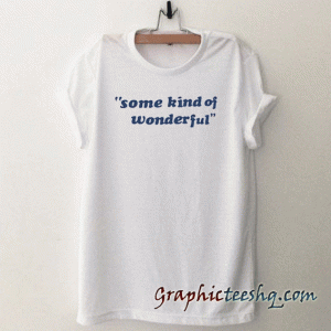 Some Kind Of Wonderful tee shirt