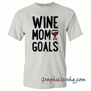 Wine Mom Goals Tee Shirt
