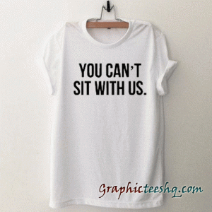 You can't sit with us tee shirt