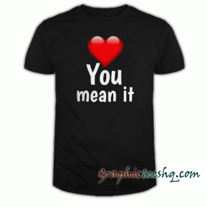 You mean it tee shirt