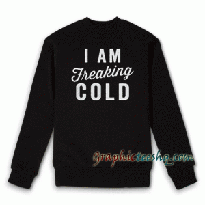 I Am Freaking Cold Black Sweatshirt