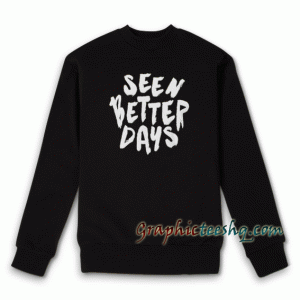 Seen Better Days Sweatshirt