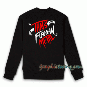 That's FU-IN METAL Sweatshirt