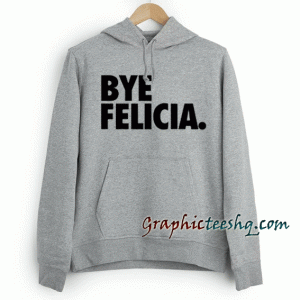 Bye felicia Hoodie