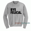 Bye felicia Sweatshirt