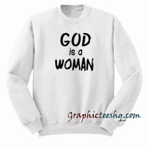 God Is A Woman Sweatshirt