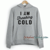 I Am Freaking Cold Hoodie