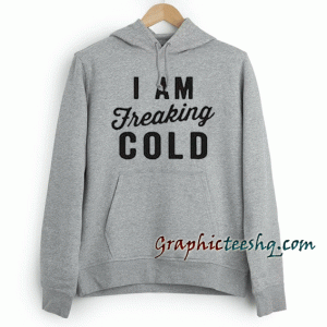 I Am Freaking Cold Hoodie