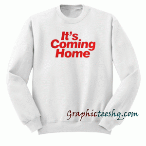 Its Coming Home Sweatshirt