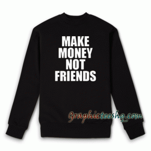 Make Money Not Friends Sweatshirt