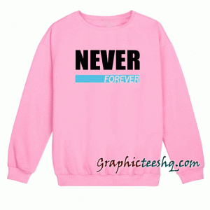 Never Forever Sweatshirt