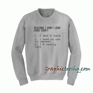 Reasons I Don't Look Good Today Sweatshirt