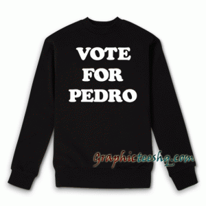 Vote For Pedro Sweatshirt