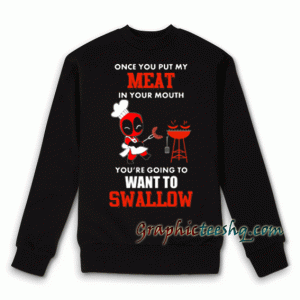 Deadpool Once you put my meat in your mouth christmas Sweatshirt