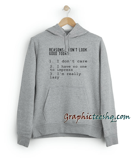 Reasons I Don't Look Good Today Hoodie Reasons I Don't Look Good Today Hoodie