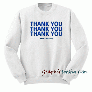 Thank You Have A Nice Day Sweatshirt