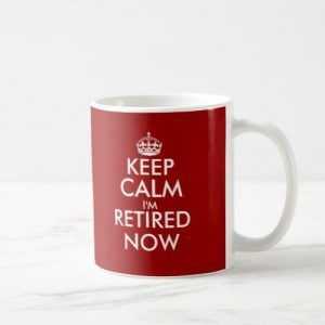Keep calm i'm retired now Ceramic Mug