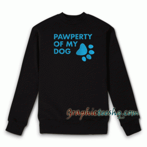 Pawperty Of My Dog Sweatshirt