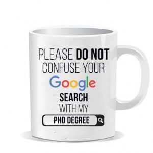 Please do not confuse your google search my Phd degree Ceramic Mug