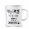 Please do not confuse your google search my medical degree Ceramic Mug