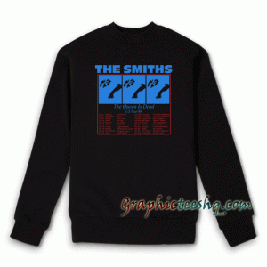 The smiths the queen is dead in tour 86 Sweatshirt