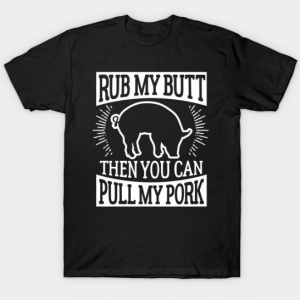 Funny Barbecue Rub My Butt Then You Can Pull My Pork tee shirt